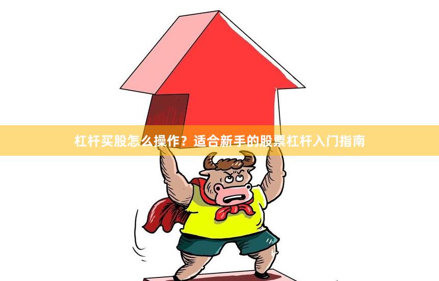 杠杆买股怎么操作？适合新手的股票杠杆入门指南