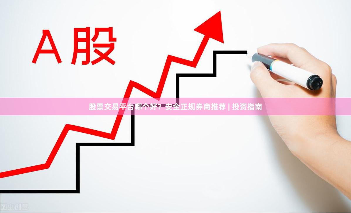 股票交易平台哪个好？安全正规券商推荐 | 投资指南
