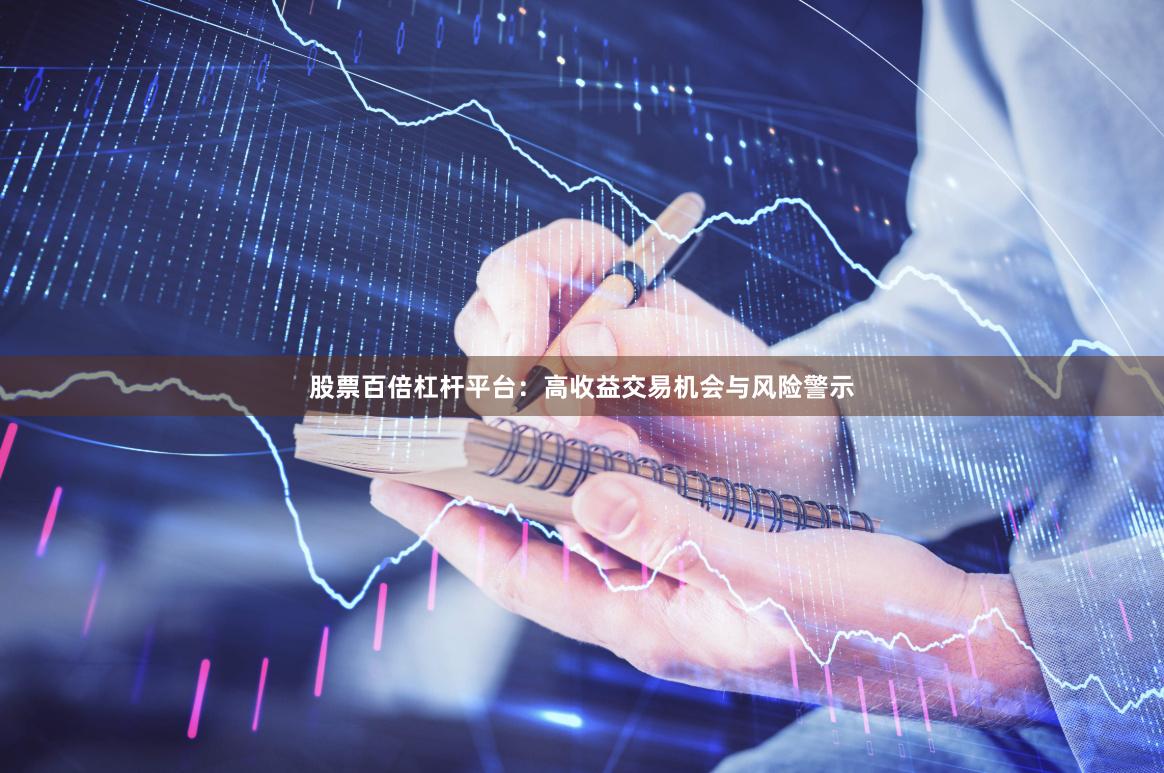 股票百倍杠杆平台：高收益交易机会与风险警示