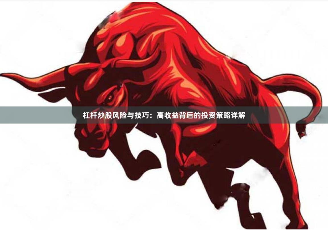 杠杆炒股风险与技巧：高收益背后的投资策略详解