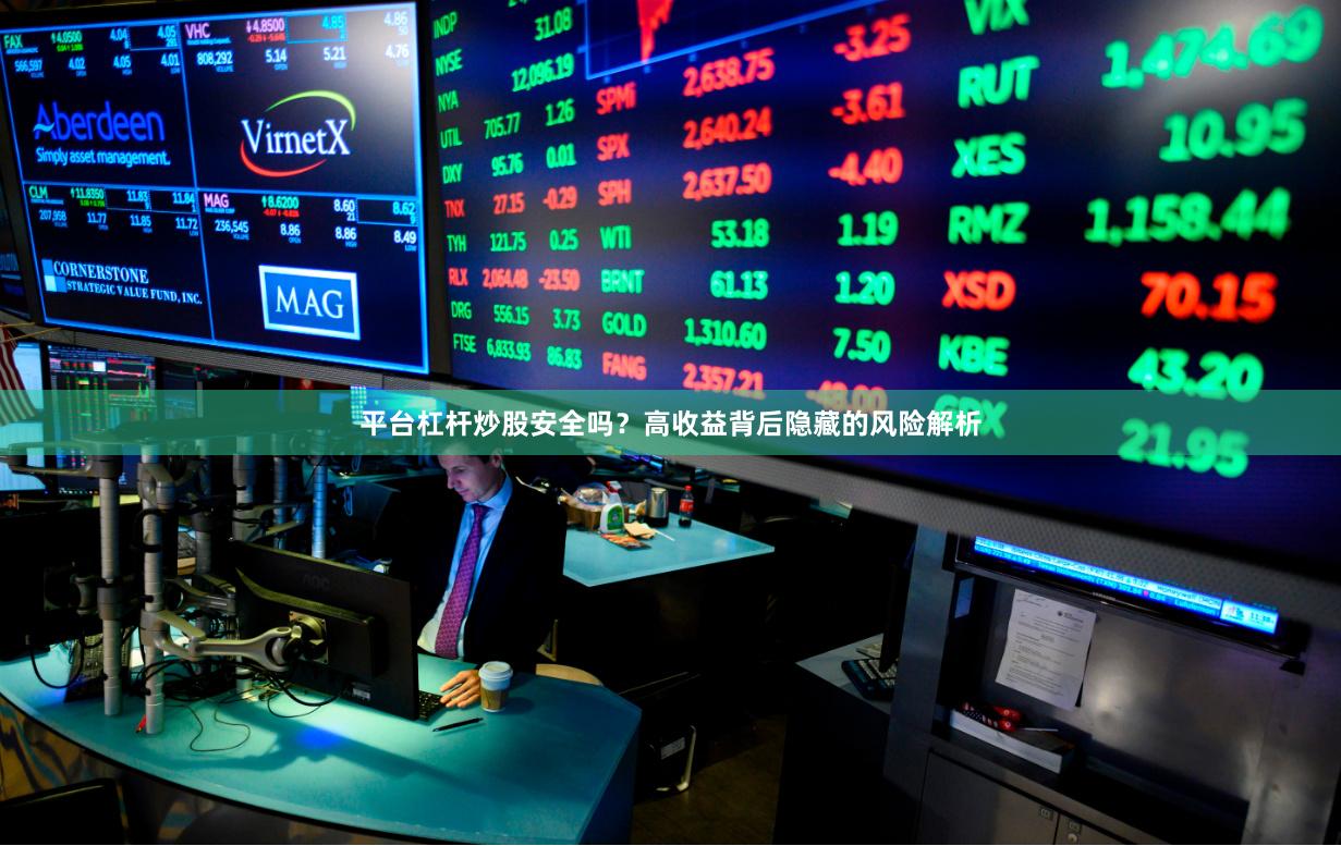 平台杠杆炒股安全吗？高收益背后隐藏的风险解析