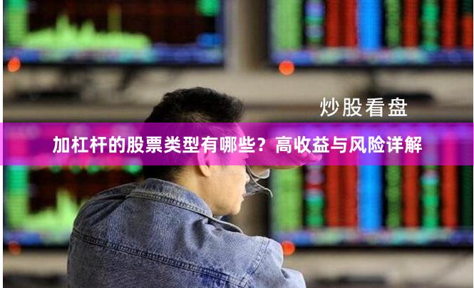 加杠杆的股票类型有哪些？高收益与风险详解
