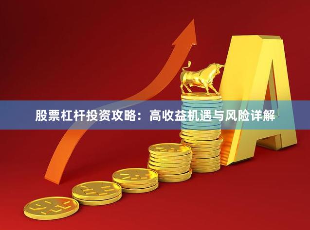 股票杠杆投资攻略：高收益机遇与风险详解